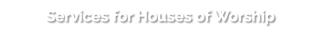 Services for Houses of Worship